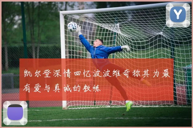 凯尔登深情回忆波波维奇称其为最有爱与真诚的教练